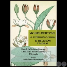 La Civilización Guaraní - II: RELIGIÓN Y MORAL - Autor: MOISES S. BERTONI - Prólogo: DANILO BARATTI / PATRIZIA CANDOLFI